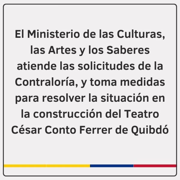El Ministerio de las Culturas, las Artes y los Saberes atiende las solicitudes de la Contraloría, y toma medidas para resolver la situación en la construcción del Teatro César Conto Ferrer de Quibdó