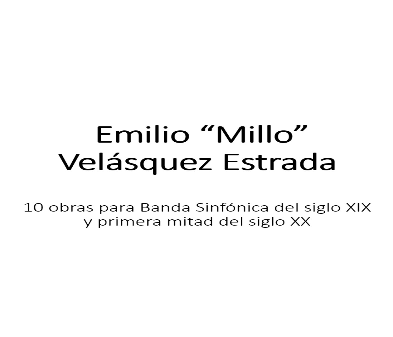 Emilio “Millo” Velásquez Estrada. 10 obras para Banda Sinfónica del siglo XIX y primera mitad del siglo XX