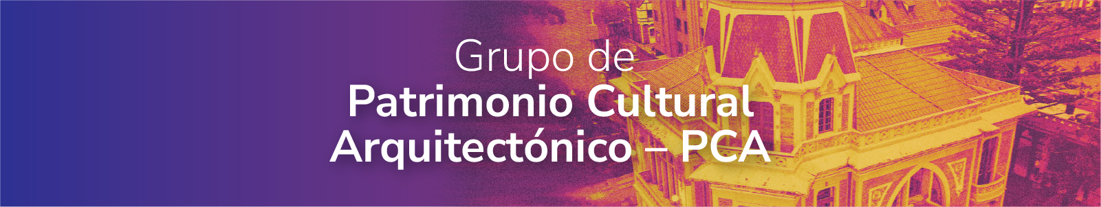 banner Grupo de patrimonio cultural arquitectónico PCA