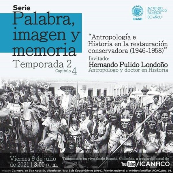 Serie Palabra imagen y memoria "Antropología e Historia en la restauración conservadora (1946-1958)"- Invita el Instituto Colombiano de Antropología e Historia - ICANH