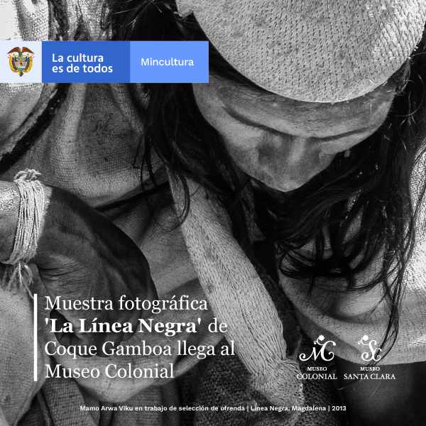  Exposición La Línea Negra Paisaje y pensamiento ancestral de la Sierra Nevada de Santa Marta llega al Museo Colonial