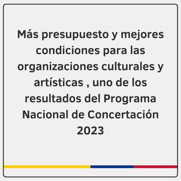 Más presupuesto y mejores condiciones para las organizaciones culturales y artísticas , uno de los resultados del Programa Nacional de Concertación 2023
