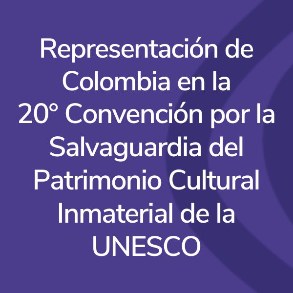 Importante representación de Colombia en la 20° Convención por la Salvaguardia del Patrimonio Cultural Inmaterial de la UNESCO